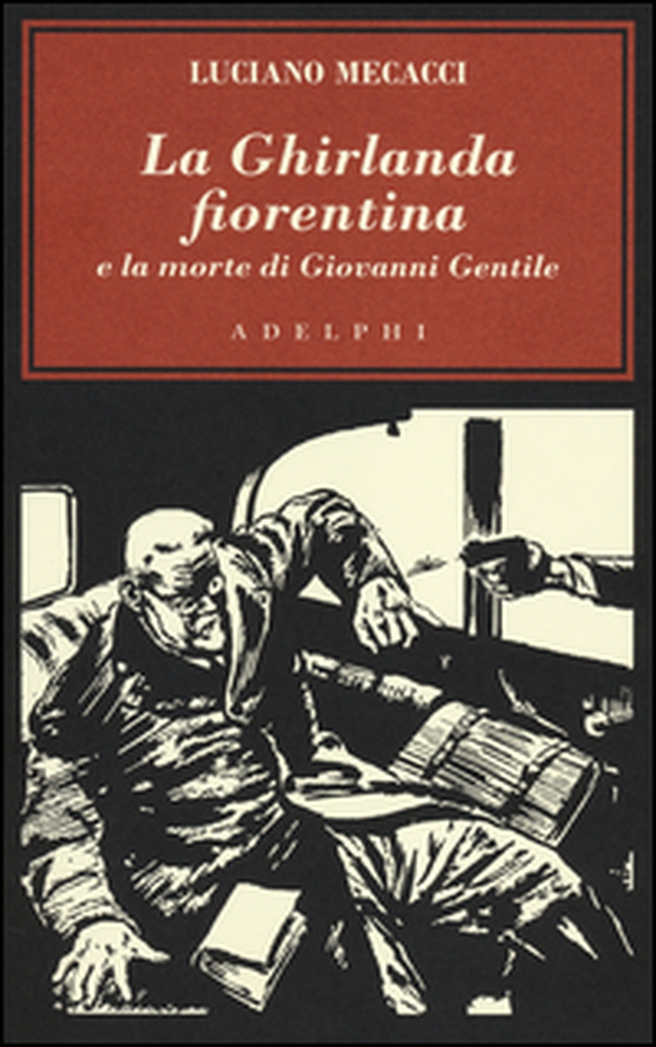 La Ghirlanda fiorentina e la morte di Giovanni Gentile - Librerie.coop La Ghirlanda fiorentina e la morte di Giovanni Gentile - Librerie.coop