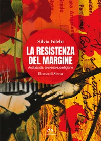 La Resistenza del margine. Antifasciste, sovversive, partigiane. Il caso di Siena - Librerie.coop
