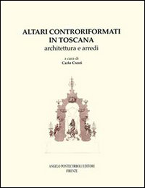 Altari controriformati in Toscana. Architettura e arredi - Librerie.coop
