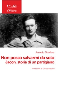 Non posso salvarmi da solo. Jacon, storia di un partigiano - Librerie.coop