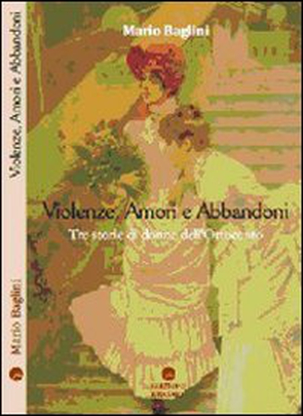 Violenze amori abbandoni. Tre storie di donne dell'Ottocento - Librerie.coop Violenze amori abbandoni. Tre storie di donne dell'Ottocento - Librerie.coop