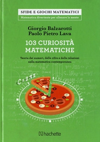 103 curiosità matematiche. Teoria dei numeri, delle cifre e delle relazioni nella matematica contemporanea - Librerie.coop
