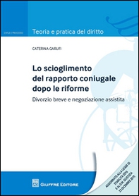 Lo scioglimento del rapporto coniugale dopo le riforme. Divorzio breve e negoziazione assistita - Librerie.coop
