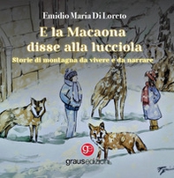 E la Macaona disse alla Lucciola. Storie di montagna da vivere e da narrare - Librerie.coop
