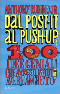 Dal post-it al push-up. 100 idee geniali che avresti potuto avere anche tu - Librerie.coop
