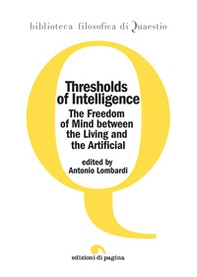 Thresholds of intelligence. The freedom of mind between the living and the artificial - Librerie.coop