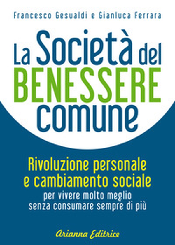 La società del benessere comune. Rivoluzione personale e cambiamento sociale per vivere molto meglio senza consumare sempre di più - Librerie.coop La società del benessere comune. Rivoluzione personale e cambiamento sociale per vivere molto meglio senza consumare sempre di più - Librerie.coop