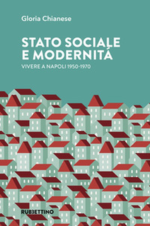 Stato sociale e modernità. Vivere a Napoli 1950-1970 - Librerie.coop