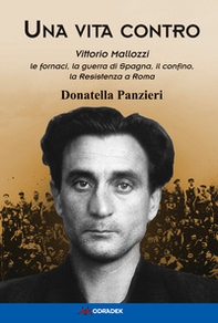 Una vita contro. Vittorio Mallozzi, le fornaci, la guerra di Spagna, il confino, la Resistenza a Roma - Librerie.coop Una vita contro. Vittorio Mallozzi, le fornaci, la guerra di Spagna, il confino, la Resistenza a Roma - Librerie.coop