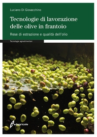 Tecnologie di lavorazione delle olive in frantoio. Rese di estrazione e qualità dell'olio - Librerie.coop