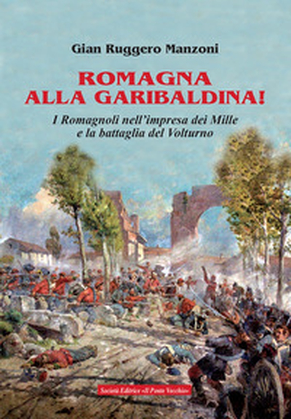 Romagna alla garibaldina! I romagnoli nell'impresa dei Mille e la battaglia del Volturno - Librerie.coop Romagna alla garibaldina! I romagnoli nell'impresa dei Mille e la battaglia del Volturno - Librerie.coop