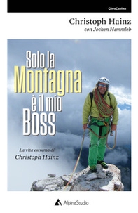 Solo la montagna è il mio boss. La vita estrema di Christoph Hainz - Librerie.coop Solo la montagna è il mio boss. La vita estrema di Christoph Hainz - Librerie.coop