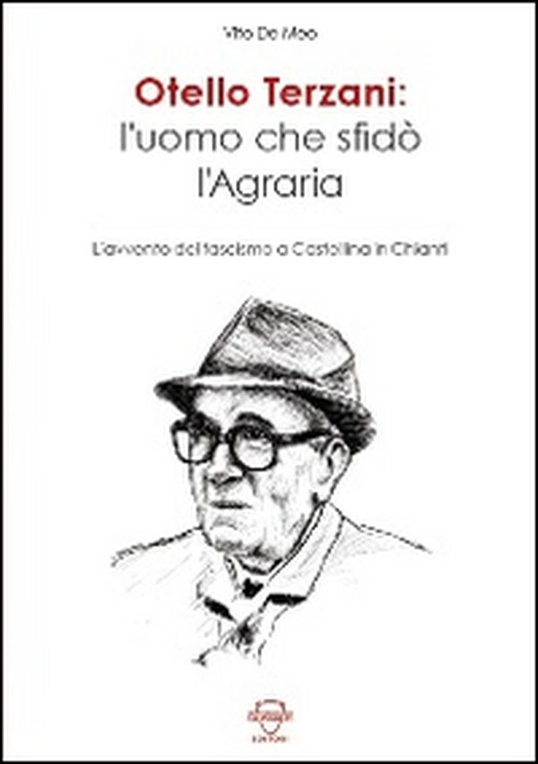 Otello Terzani. L'uomo che sfidò l'agraria. L'avvento del fascismo a Castellina in Chianti - Librerie.coop Otello Terzani. L'uomo che sfidò l'agraria. L'avvento del fascismo a Castellina in Chianti - Librerie.coop