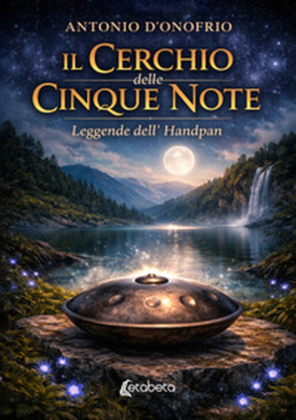 Il cerchio delle cinque note. Leggende dell'Handpan - Librerie.coop