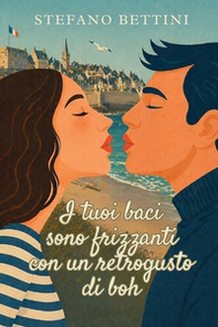 I tuoi baci sono frizzanti con un retrogusto di boh. Un'avventura ironica e romantica tra Parigi, la Bretagna e i misteri di famiglia - Librerie.coop