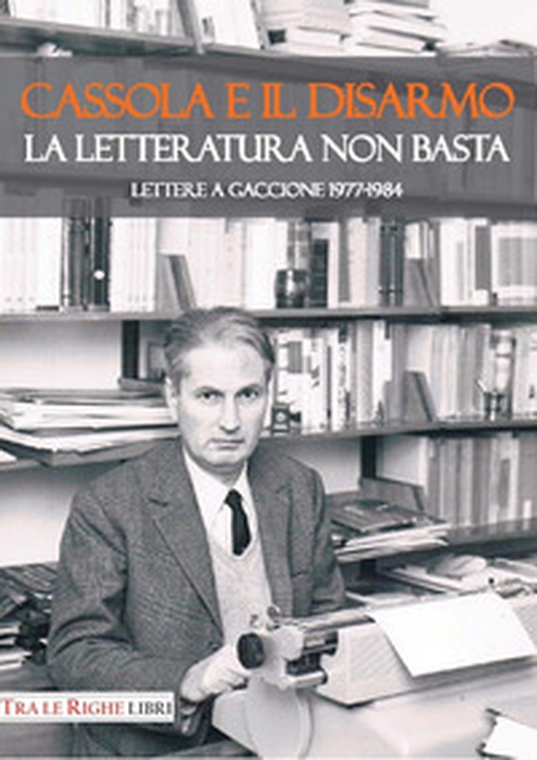 Cassola e il disarmo. La letteratura non basta. Lettere a Gaccione 1977-1984 - Librerie.coop Cassola e il disarmo. La letteratura non basta. Lettere a Gaccione 1977-1984 - Librerie.coop