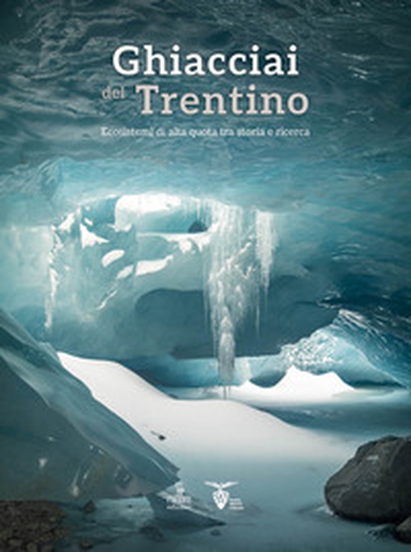 Ghiacciai del Trentino. Ecosistemi di alta quota tra storia e ricerca - Librerie.coop Ghiacciai del Trentino. Ecosistemi di alta quota tra storia e ricerca - Librerie.coop