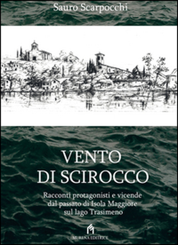 Vento di scirocco. Racconti protagonisti e vicende dal passato di Isola Maggiore sul Lago Trasimeno - Librerie.coop