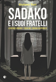 Sadako e i suoi fratelli. Leggende urbane e Yokai nel cinema giapponese - Librerie.coop