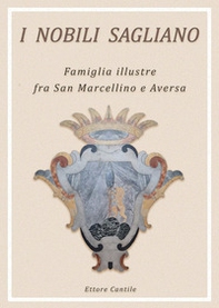 I nobili Sagliano. Famiglia illustre fra San Marcellino e Aversa - Librerie.coop