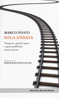Sola andata. Trasporti, grandi opere e spese pubbliche senza ritorno - Librerie.coop Sola andata. Trasporti, grandi opere e spese pubbliche senza ritorno - Librerie.coop