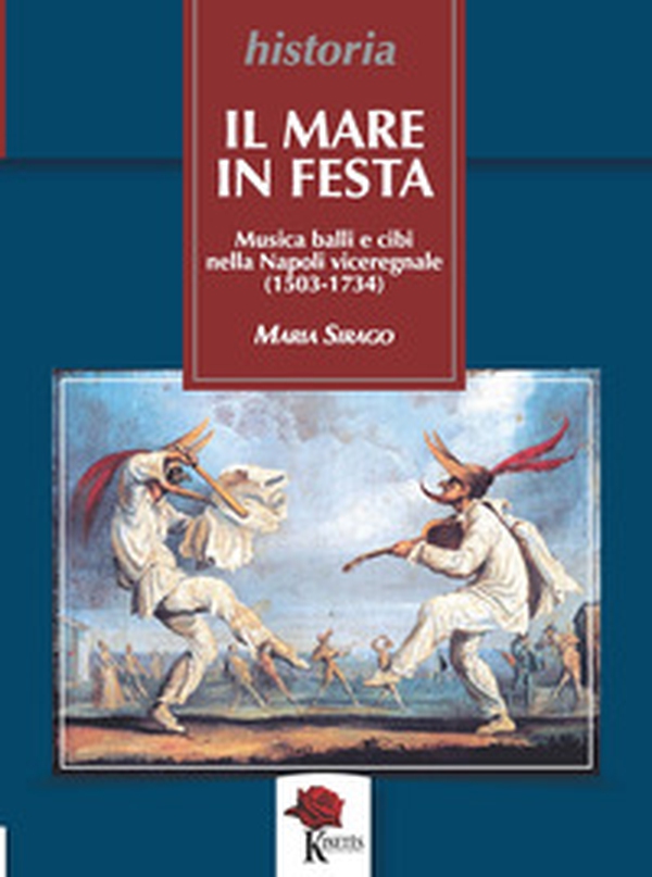 Il mare in festa. Musica balli e cibi nella Napoli viceregnale (1503-1734) - Librerie.coop
