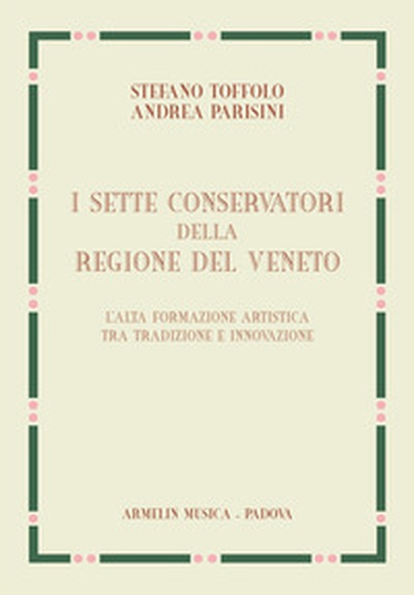 I sette Conservatori della Regione del Veneto. L'alta formazione artistica fra tradizione e innovazione - Librerie.coop I sette Conservatori della Regione del Veneto. L'alta formazione artistica fra tradizione e innovazione - Librerie.coop
