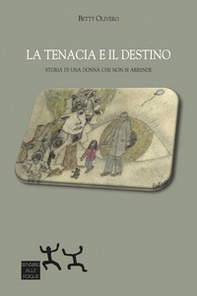 La tenacia e il destino. Storia di una donna che non si arrende - Librerie.coop La tenacia e il destino. Storia di una donna che non si arrende - Librerie.coop