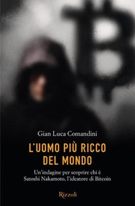 L'uomo più ricco del mondo. Un'indagine per scoprire chi è Satoshi Nakamoto, l'ideatore di Bitcoin - Librerie.coop