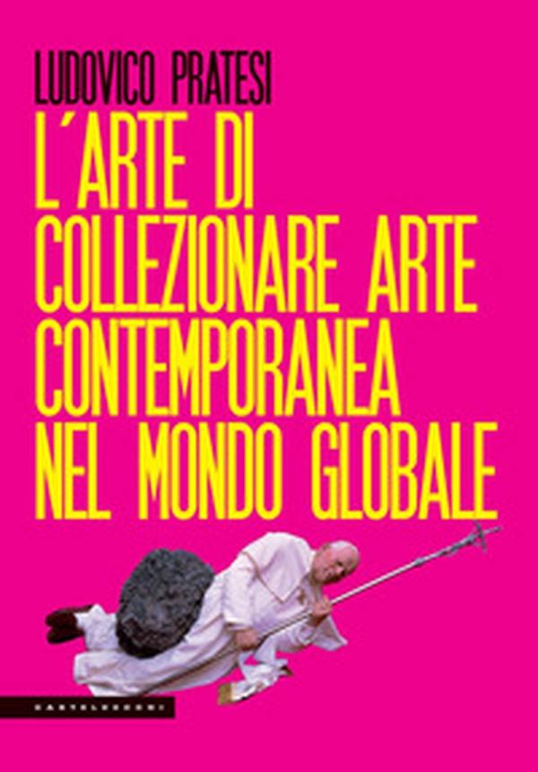 L'arte di collezionare arte contemporanea nel mondo globale - Librerie.coop L'arte di collezionare arte contemporanea nel mondo globale - Librerie.coop