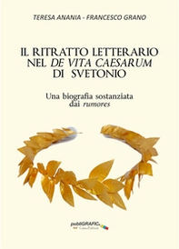 Il ritratto letterario nel «De vita Caesarum» di Svetonio. Una biografia sostanziata dai rumores - Librerie.coop
