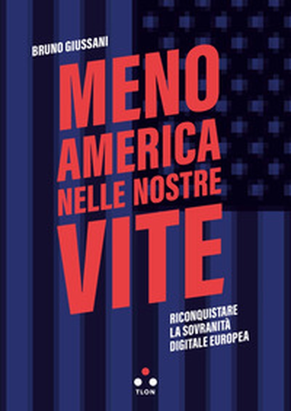 Meno America nelle nostre vite. Riconquistare la sovranità digitale europea - Librerie.coop