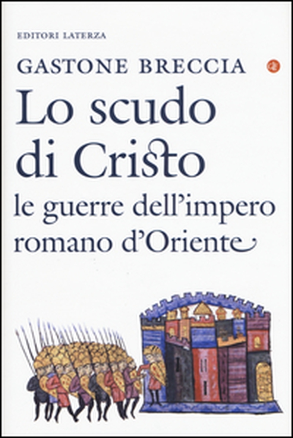 Lo scudo di Cristo. Le guerre dell'impero romano d'Oriente - Librerie.coop Lo scudo di Cristo. Le guerre dell'impero romano d'Oriente - Librerie.coop