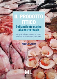 Il prodotto ittico. Dall'ambiente marino alla nostra tavola. La qualità del prodotto ittico e le ispezioni igienico sanitarie - Librerie.coop