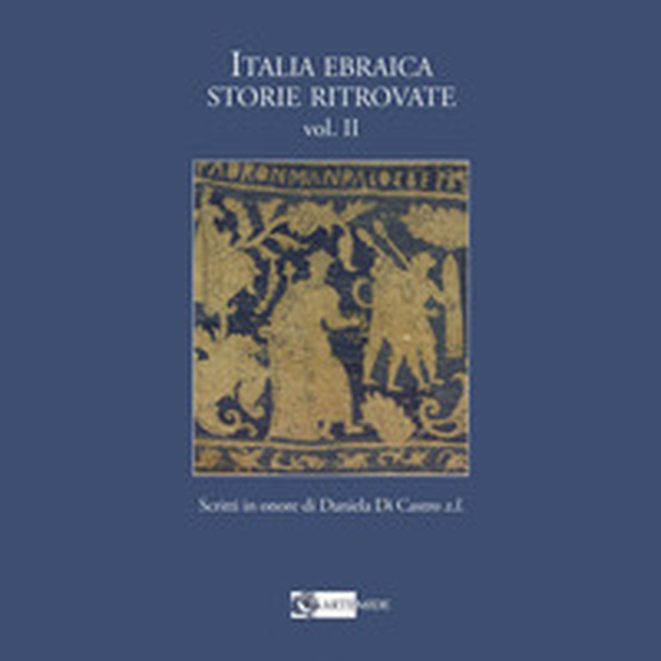 Italia ebraica storie ritrovate. Scritti in onore di Daniela Di Castro z.l. Ediz. italiana e inglese - Vol. 2 - Librerie.coop Italia ebraica storie ritrovate. Scritti in onore di Daniela Di Castro z.l. Ediz. italiana e inglese - Vol. 2 - Librerie.coop