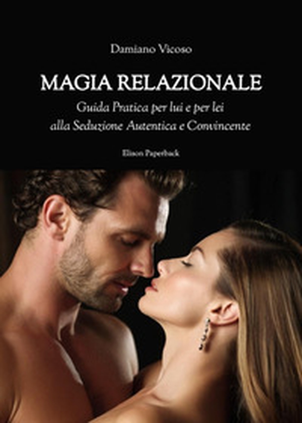 Magia relazionale. Guida pratica per lui e per lei alla seduzione autentica e convincente - Librerie.coop Magia relazionale. Guida pratica per lui e per lei alla seduzione autentica e convincente - Librerie.coop