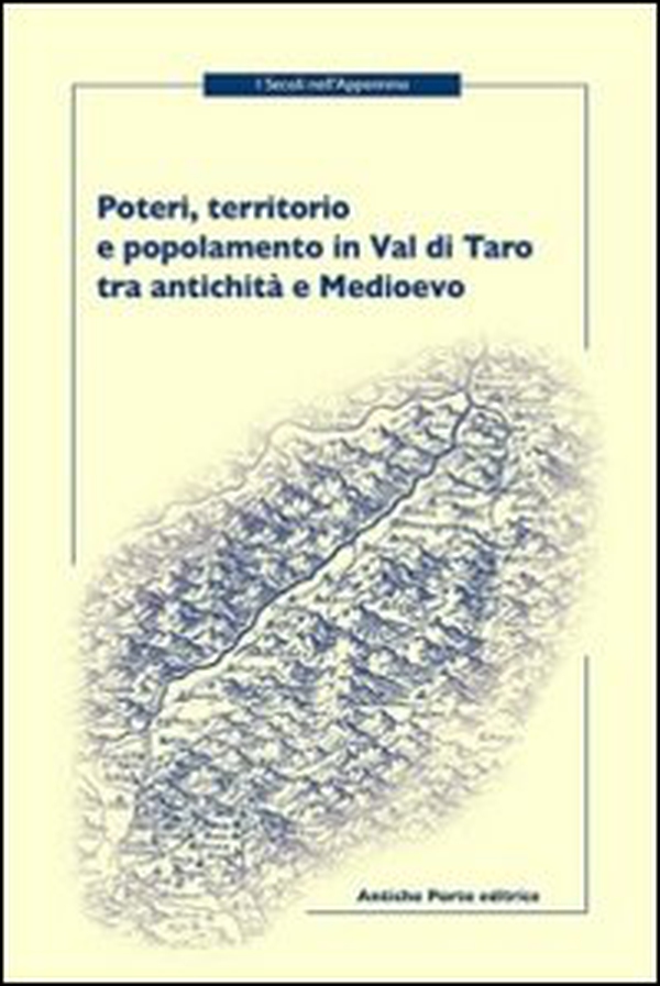 Poteri, territorio e popolamento in Val di Taro tra antichità e Medioevo. Atti della Giornata di studi (Berceto, 2011) - Librerie.coop