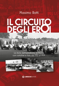 Il circuito degli eroi. La storia dell'autodromo di Monza con cartoline e foto dal 1922 al 1959 - Librerie.coop