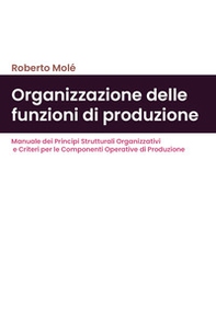 Organizzazione delle funzioni di produzione. Manuale dei principi strutturali organizzativi e criteri per le componenti operative di produzione - Librerie.coop Organizzazione delle funzioni di produzione. Manuale dei principi strutturali organizzativi e criteri per le componenti operative di produzione - Librerie.coop