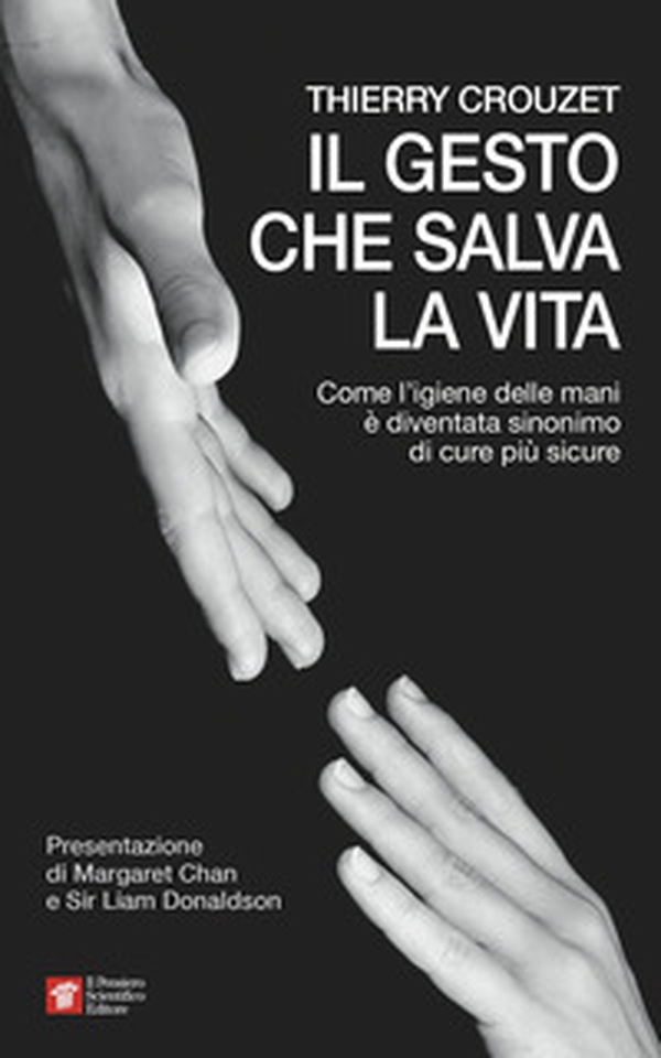 Il gesto che salva la vita. Come l'igiene delle mani è diventata sinonimo di cure più sicure - Librerie.coop Il gesto che salva la vita. Come l'igiene delle mani è diventata sinonimo di cure più sicure - Librerie.coop