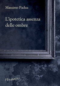 L'ipotetica assenza delle ombre - Librerie.coop L'ipotetica assenza delle ombre - Librerie.coop