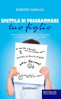 Smettila di programmare tuo figlio. Come tutto quello che fai e comunichi condiziona il destino di tuo figlio - Librerie.coop Smettila di programmare tuo figlio. Come tutto quello che fai e comunichi condiziona il destino di tuo figlio - Librerie.coop