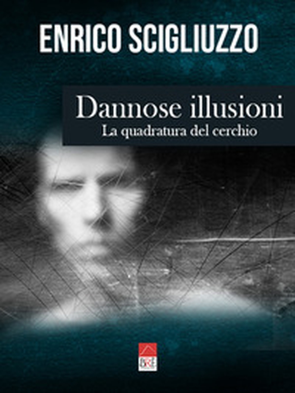 Dannose illusioni. La quadratura del cerchio - Librerie.coop Dannose illusioni. La quadratura del cerchio - Librerie.coop
