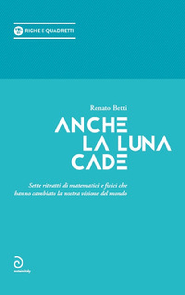 Anche la luna cade. Sette ritratti di matematici e fisici che hanno cambiato la nostra visione del mondo - Librerie.coop Anche la luna cade. Sette ritratti di matematici e fisici che hanno cambiato la nostra visione del mondo - Librerie.coop