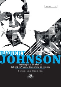 Robert Johnson. Mitologia e anarchia del più influente trovatore di sempre - Librerie.coop Robert Johnson. Mitologia e anarchia del più influente trovatore di sempre - Librerie.coop