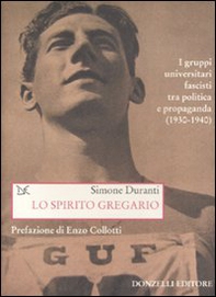 Lo spirito gregario. I gruppi universitari fascisti tra politica e propaganda (1930-1940) - Librerie.coop