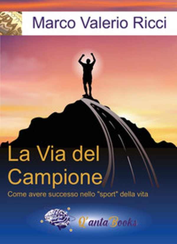 La via del campione. Come avere successo nello «sport» della vita - Librerie.coop La via del campione. Come avere successo nello «sport» della vita - Librerie.coop
