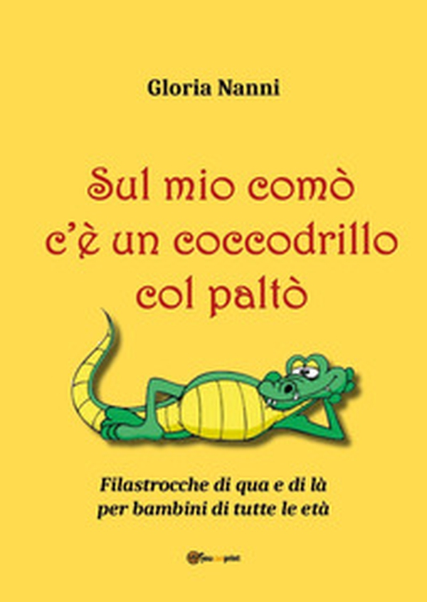 Sul mio comò c'è un coccodrillo col paltò. Filastrocche di qua e di là per bambini di tutte le età - Librerie.coop Sul mio comò c'è un coccodrillo col paltò. Filastrocche di qua e di là per bambini di tutte le età - Librerie.coop