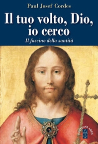 Il Tuo volto, Dio, io cerco. Il fascino della santità - Librerie.coop Il Tuo volto, Dio, io cerco. Il fascino della santità - Librerie.coop