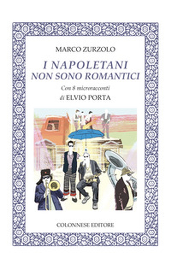 I napoletani non sono romantici. Con 8 microracconti di Elvio Porta - Librerie.coop I napoletani non sono romantici. Con 8 microracconti di Elvio Porta - Librerie.coop